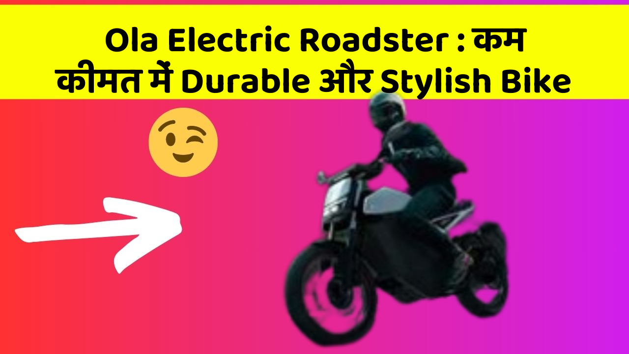 Ola Electric Roadster: कम कीमत में Durable और Stylish Bike